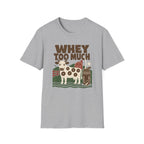 Whey Too Much T-Shirt