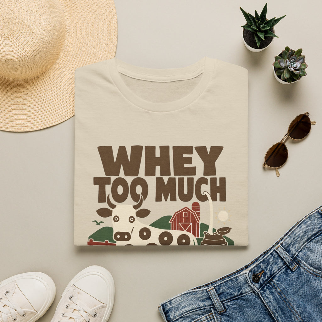 Whey Too Much T-Shirt