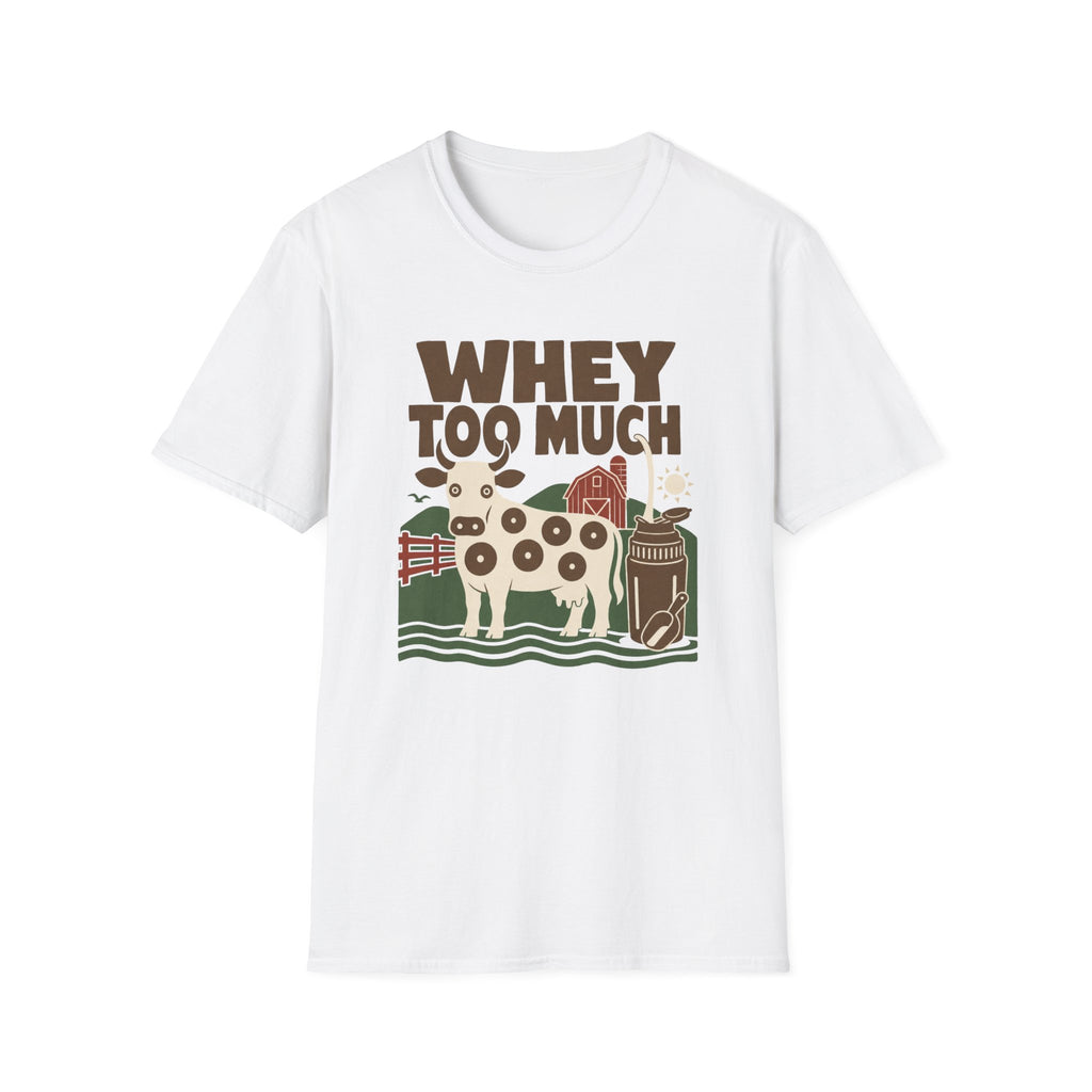Whey Too Much T-Shirt